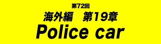 第72回　海外編第19章　Police car